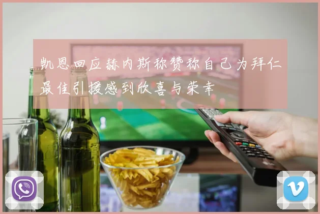 凯恩回应赫内斯称赞称自己为拜仁最佳引援感到欣喜与荣幸